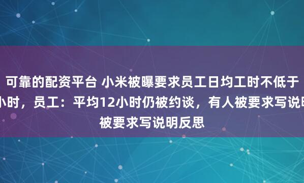 可靠的配资平台 小米被曝要求员工日均工时不低于11.5小时，员工：平均12小时仍被约谈，有人被要求写说明反思