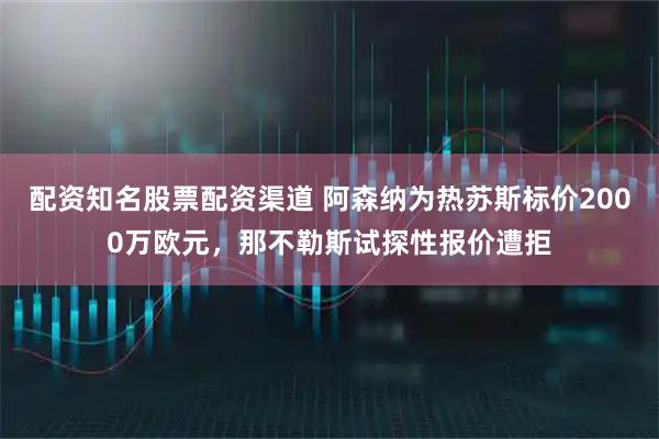 配资知名股票配资渠道 阿森纳为热苏斯标价2000万欧元,那不勒斯试探性报价遭拒